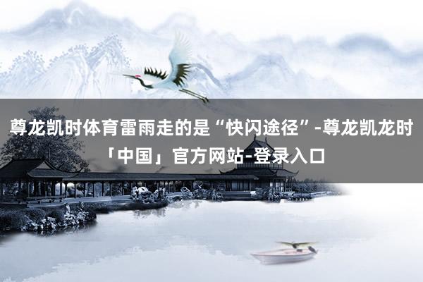 尊龙凯时体育雷雨走的是“快闪途径”-尊龙凯龙时「中国」官方网站-登录入口